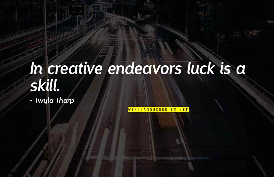 Luck Or Skill Quotes By Twyla Tharp: In creative endeavors luck is a skill. Luck Or Skill Quotes By Twyla Tharp: In creative endeavors luck is a skill.