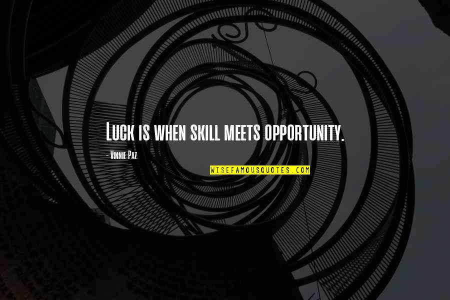 Luck Or Skill Quotes By Vinnie Paz: Luck is when skill meets opportunity. Luck Or Skill Quotes By Vinnie Paz: Luck is when skill meets opportunity.