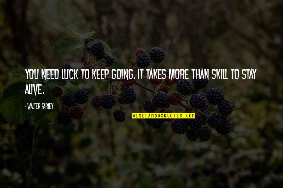 Luck Or Skill Quotes By Walter Farley: You need luck to keep going. It takes