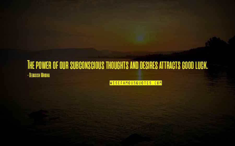 Luck Quotes And Quotes By Debasish Mridha: The power of our subconscious thoughts and desires