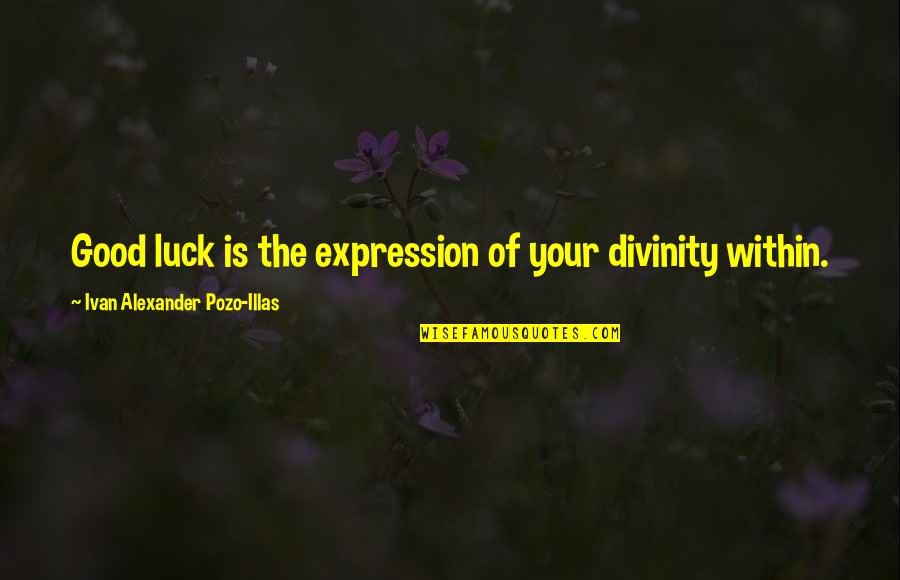 Luck Quotes And Quotes By Ivan Alexander Pozo-Illas: Good luck is the expression of your divinity