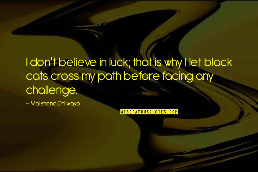 Luck Quotes And Quotes By Matshona Dhliwayo: I don't believe in luck; that is why