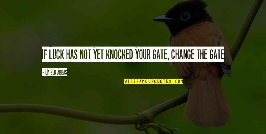 Luck Quotes And Quotes By Qaiser Abbas: If luck has not yet knocked your gate,