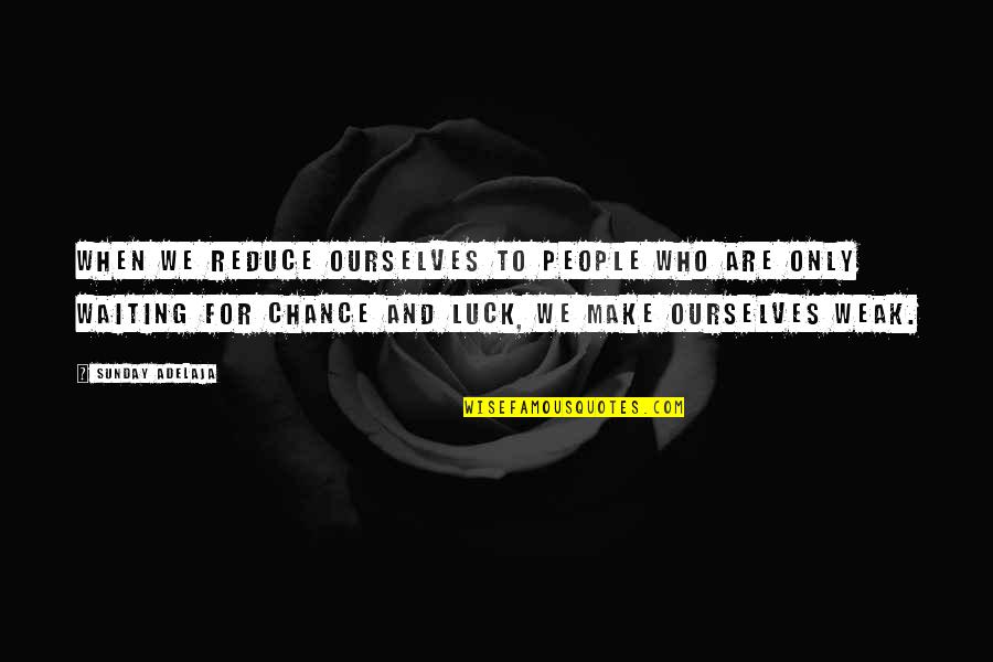 Luck Quotes And Quotes By Sunday Adelaja: When we reduce ourselves to people who are