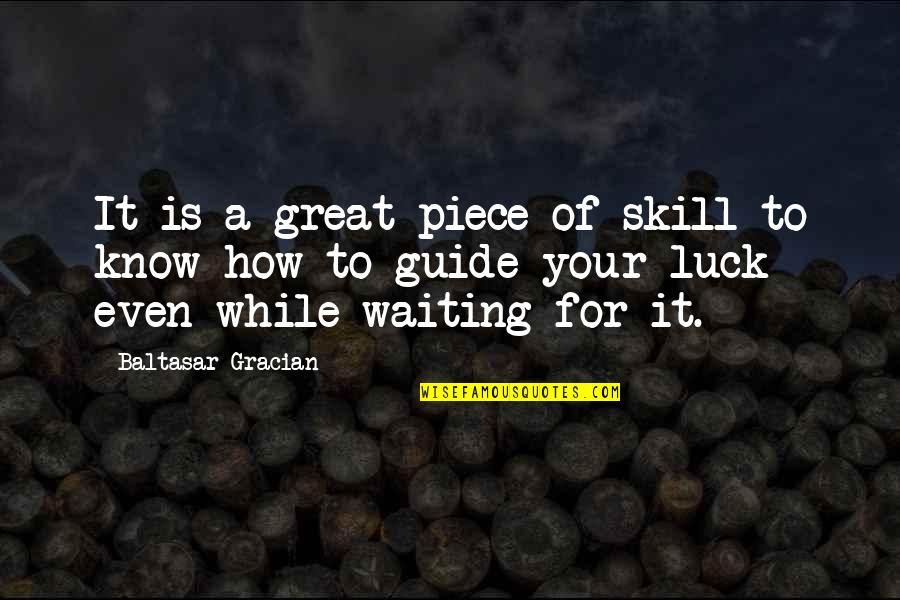 Luck Quotes By Baltasar Gracian: It is a great piece of skill to