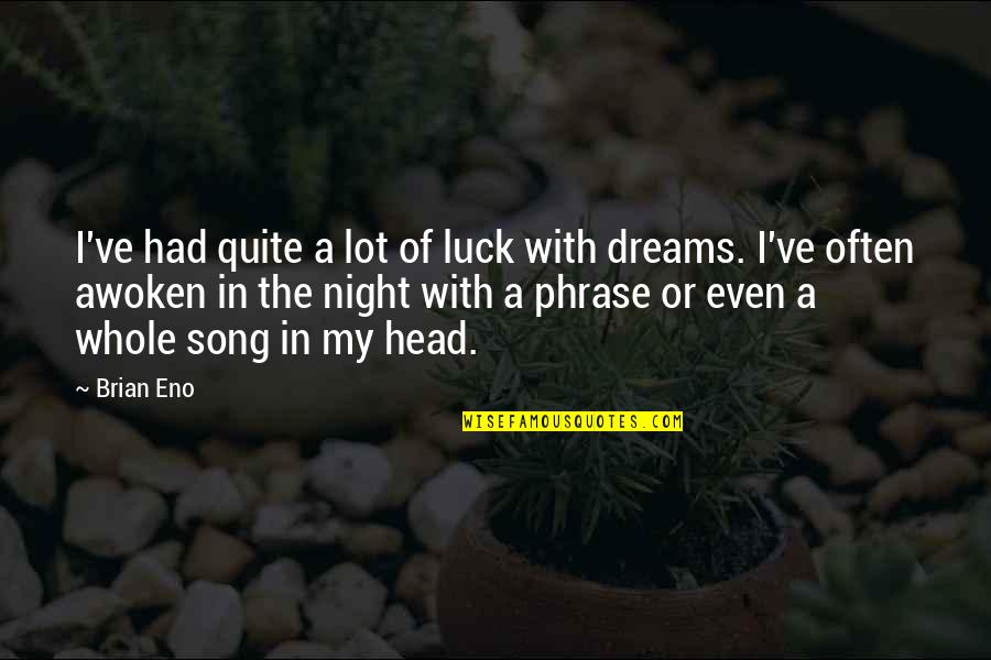 Luck Quotes By Brian Eno: I've had quite a lot of luck with