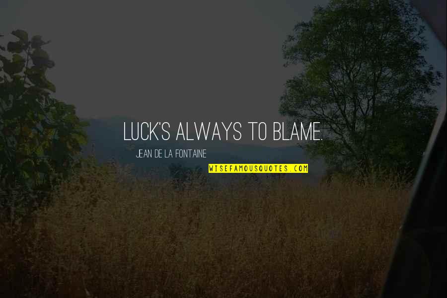 Luck Quotes By Jean De La Fontaine: Luck's always to blame.