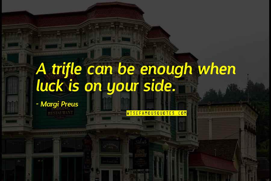 Luck Quotes By Margi Preus: A trifle can be enough when luck is