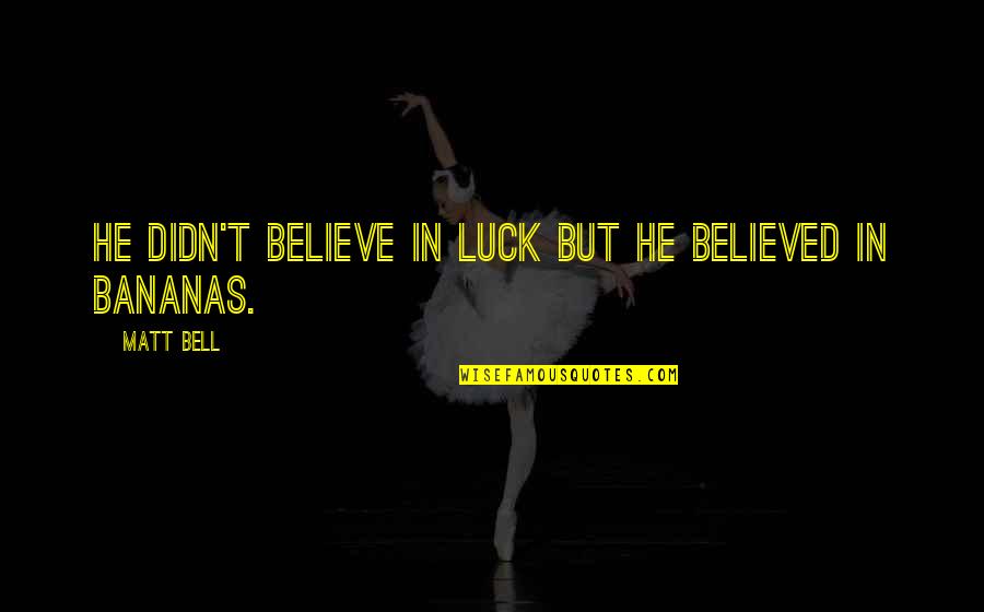 Luck Quotes By Matt Bell: He didn't believe in luck but he believed
