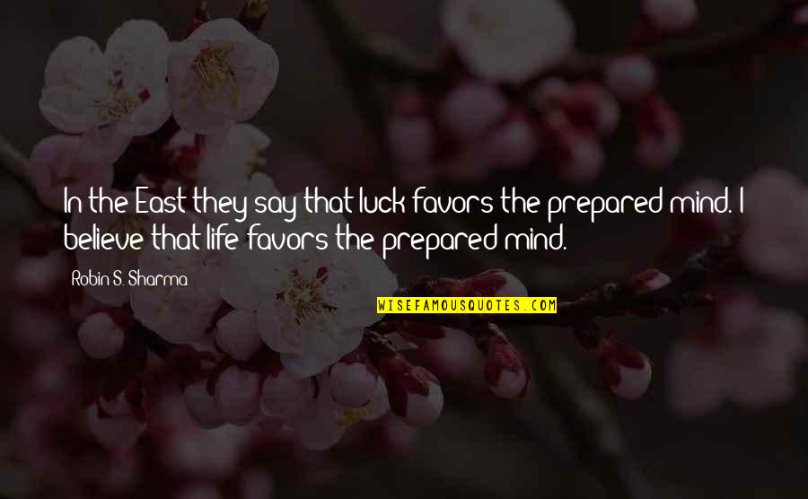 Luck Quotes By Robin S. Sharma: In the East they say that luck favors