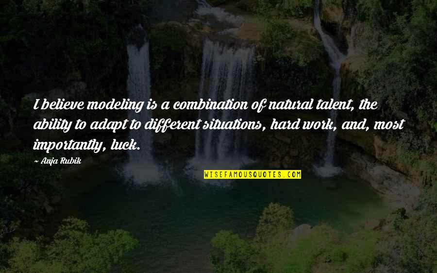 Luck Talent Quotes By Anja Rubik: I believe modeling is a combination of natural Luck Talent Quotes By Anja Rubik: I believe modeling is a combination of natural