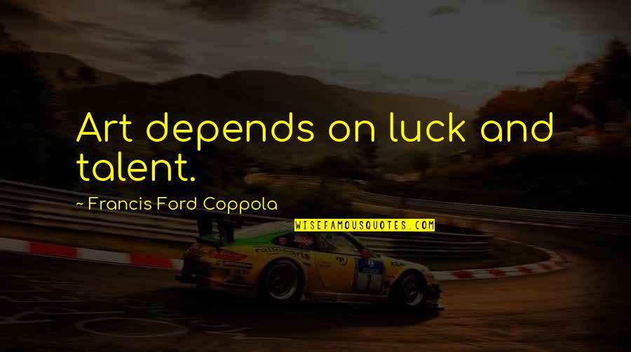 Luck Talent Quotes By Francis Ford Coppola: Art depends on luck and talent. Luck Talent Quotes By Francis Ford Coppola: Art depends on luck and talent.