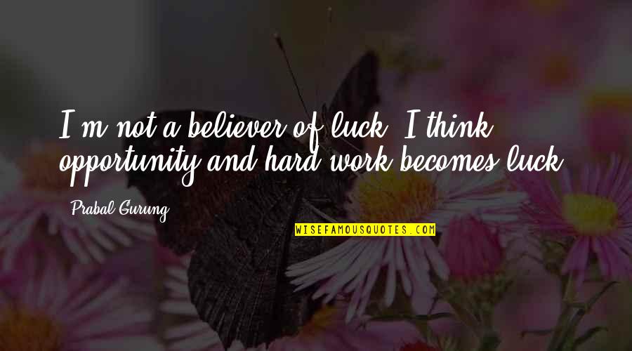 Luck Vs Hard Work Quotes By Prabal Gurung: I'm not a believer of luck. I think