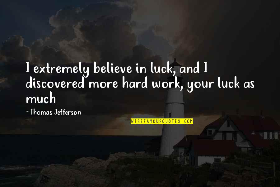 Luck Vs Hard Work Quotes By Thomas Jefferson: I extremely believe in luck, and I discovered