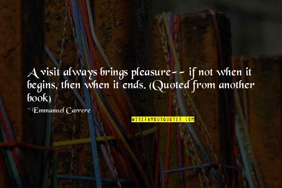 Luckanawadee Quotes By Emmanuel Carrere: A visit always brings pleasure-- if not when
