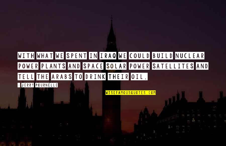 Luckast Quotes By Jerry Pournelle: With what we spent in Iraq we could Luckast Quotes By Jerry Pournelle: With what we spent in Iraq we could