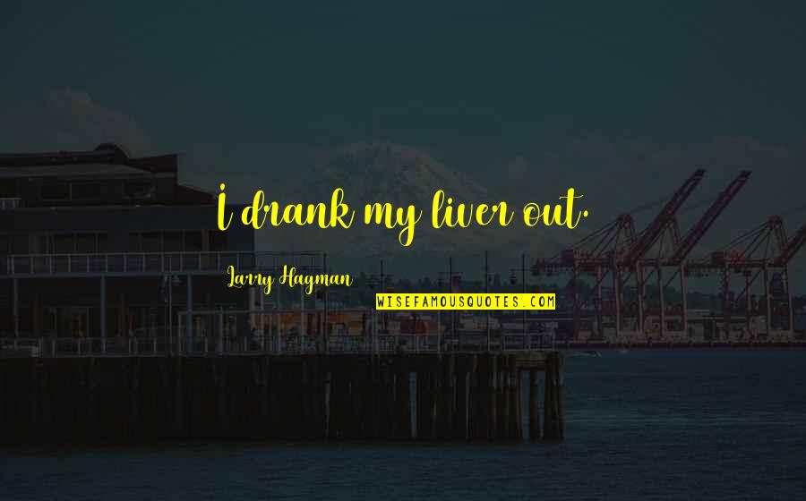 Luckast Quotes By Larry Hagman: I drank my liver out. Luckast Quotes By Larry Hagman: I drank my liver out.