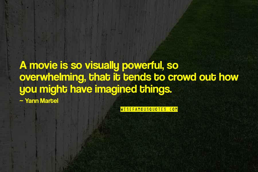 Lucked Up Lecrae Quotes By Yann Martel: A movie is so visually powerful, so overwhelming, Lucked Up Lecrae Quotes By Yann Martel: A movie is so visually powerful, so overwhelming,