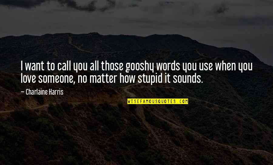 Lucker Youtube Quotes By Charlaine Harris: I want to call you all those gooshy Lucker Youtube Quotes By Charlaine Harris: I want to call you all those gooshy