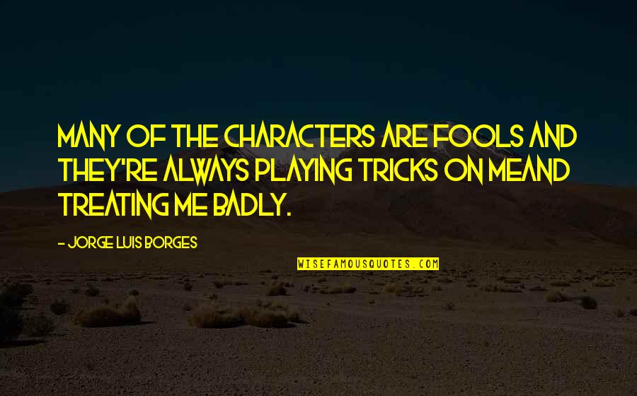 Lucker Youtube Quotes By Jorge Luis Borges: Many of the characters are fools and they're Lucker Youtube Quotes By Jorge Luis Borges: Many of the characters are fools and they're