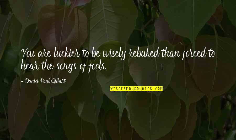 Luckier Than Quotes By Daniel Paul Gilbert: You are luckier to be wisely rebuked than