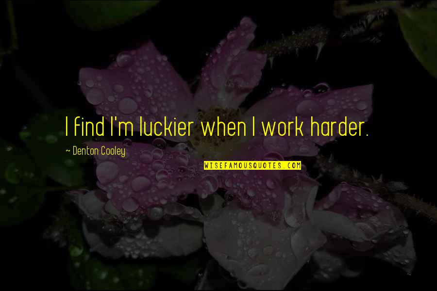 Luckier Than Quotes By Denton Cooley: I find I'm luckier when I work harder. Luckier Than Quotes By Denton Cooley: I find I'm luckier when I work harder.