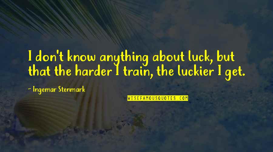 Luckier Than Quotes By Ingemar Stenmark: I don't know anything about luck, but that