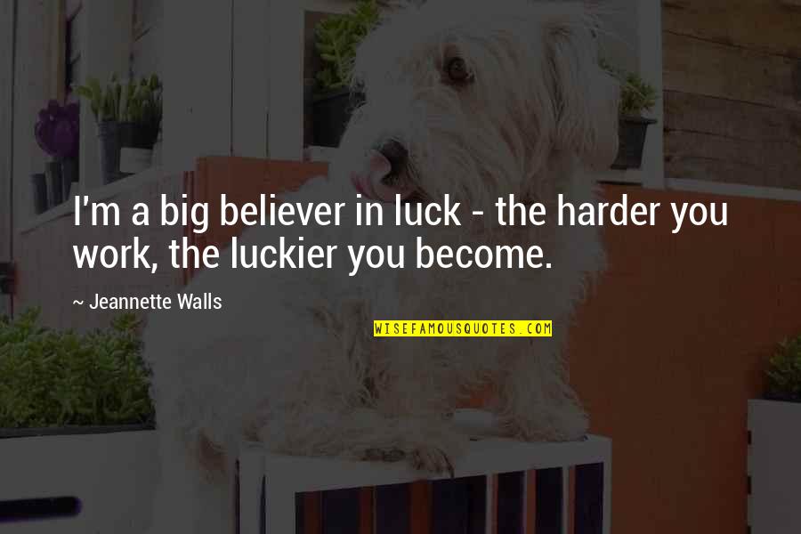 Luckier Than Quotes By Jeannette Walls: I'm a big believer in luck - the