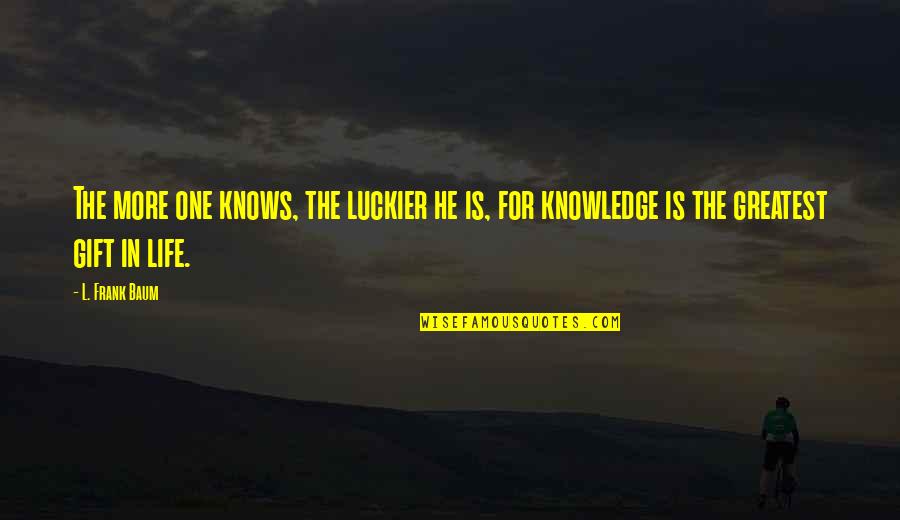 Luckier Than Quotes By L. Frank Baum: The more one knows, the luckier he is,