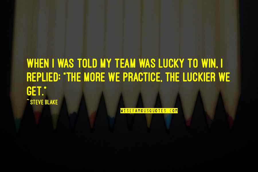 Luckier Than Quotes By Steve Blake: When I was told my team was lucky