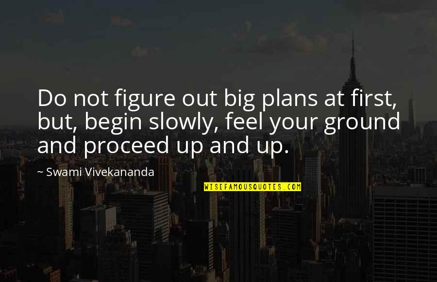 Luckies Quotes By Swami Vivekananda: Do not figure out big plans at first,