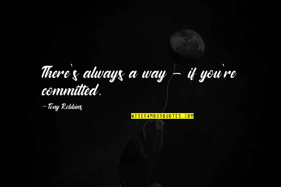 Luckies Quotes By Tony Robbins: There's always a way - if you're committed.