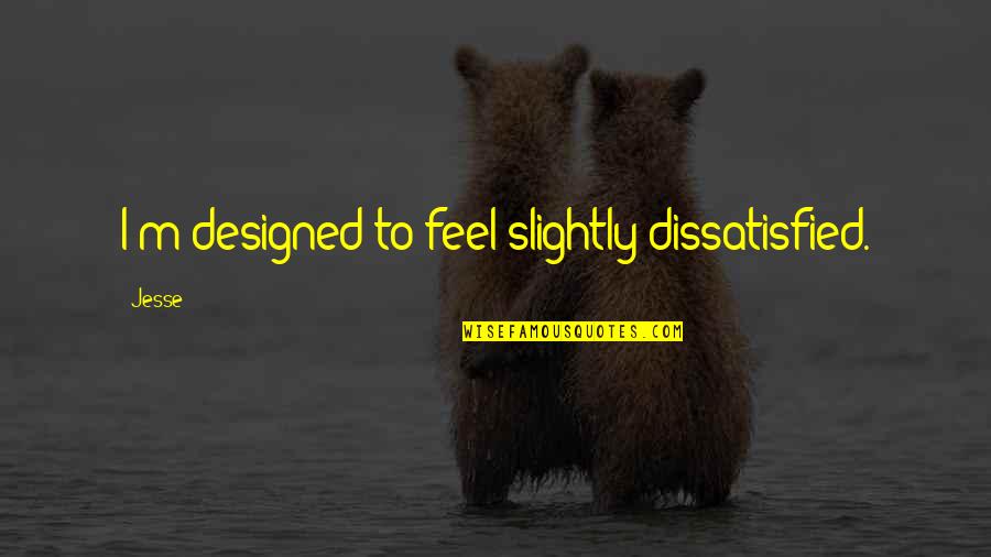 Luckiest Girl Ever Quotes By Jesse: I'm designed to feel slightly dissatisfied.