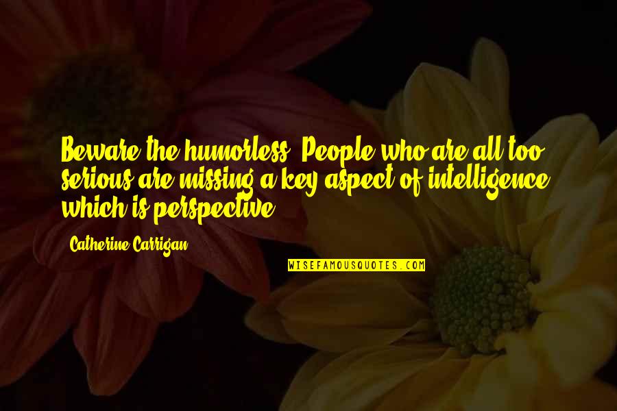 Luckiest Girl Love Quotes By Catherine Carrigan: Beware the humorless. People who are all too