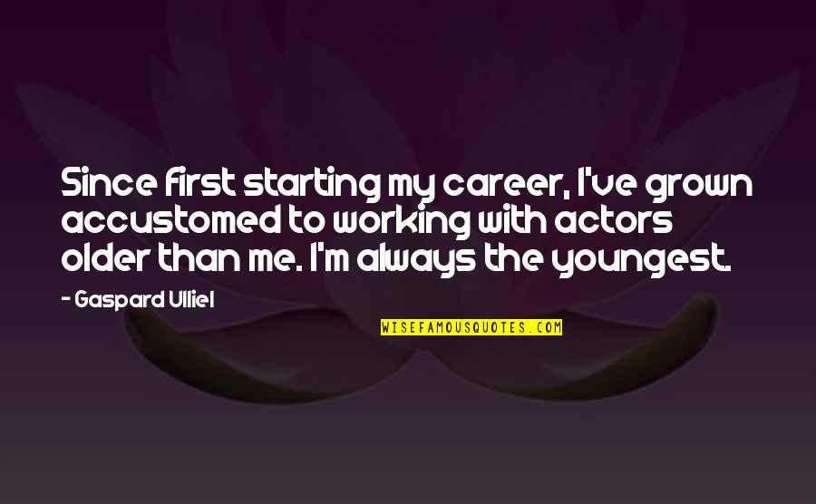 Luckiest Girl To Have You Quotes By Gaspard Ulliel: Since first starting my career, I've grown accustomed