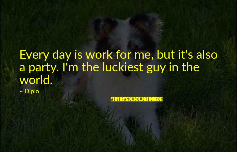 Luckiest Guy Quotes By Diplo: Every day is work for me, but it's Luckiest Guy Quotes By Diplo: Every day is work for me, but it's