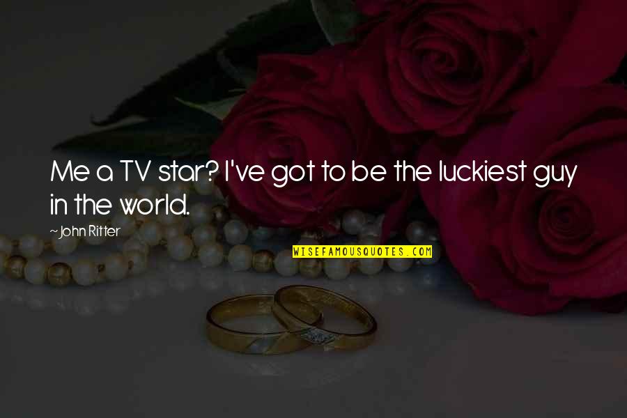 Luckiest Guy Quotes By John Ritter: Me a TV star? I've got to be