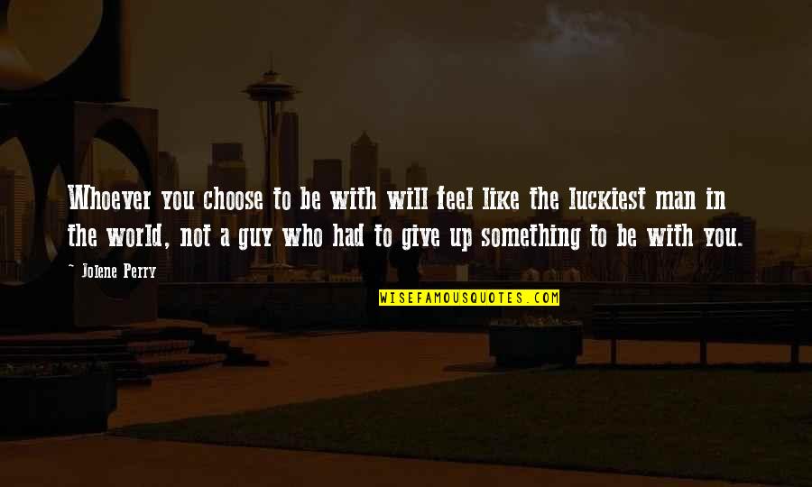 Luckiest Guy Quotes By Jolene Perry: Whoever you choose to be with will feel Luckiest Guy Quotes By Jolene Perry: Whoever you choose to be with will feel