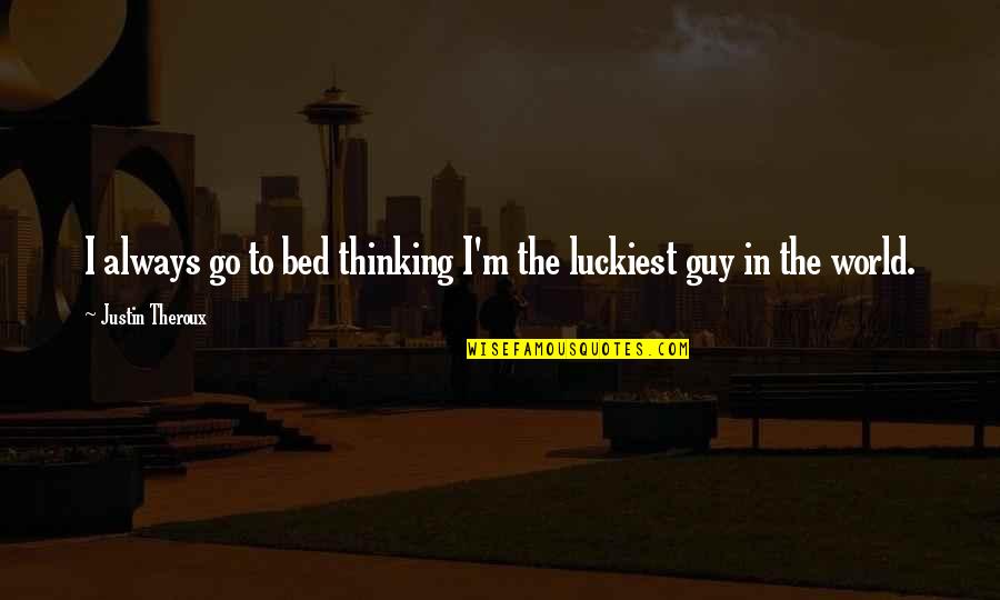 Luckiest Guy Quotes By Justin Theroux: I always go to bed thinking I'm the