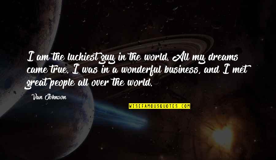 Luckiest Guy Quotes By Van Johnson: I am the luckiest guy in the world. Luckiest Guy Quotes By Van Johnson: I am the luckiest guy in the world.