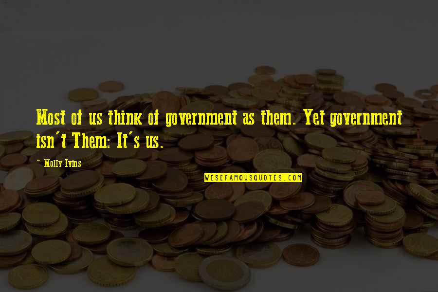 Luckiest Guy To Have You Quotes By Molly Ivins: Most of us think of government as them.