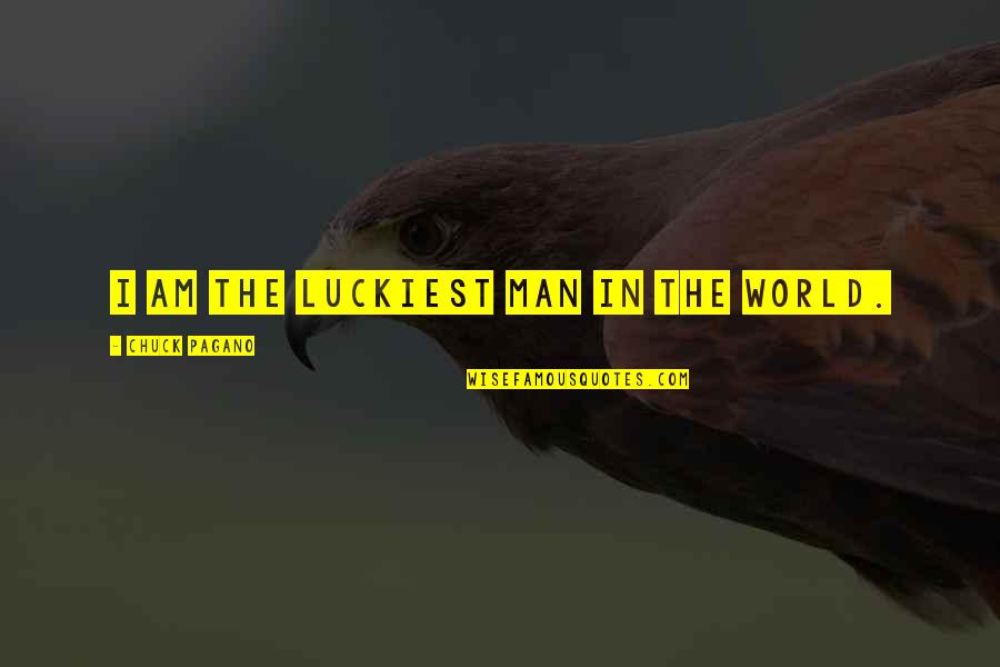 Luckiest Man In The World Quotes By Chuck Pagano: I am the luckiest man in the world. Luckiest Man In The World Quotes By Chuck Pagano: I am the luckiest man in the world.