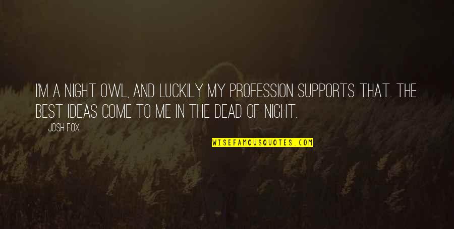 Luckily Quotes By Josh Fox: I'm a night owl, and luckily my profession Luckily Quotes By Josh Fox: I'm a night owl, and luckily my profession