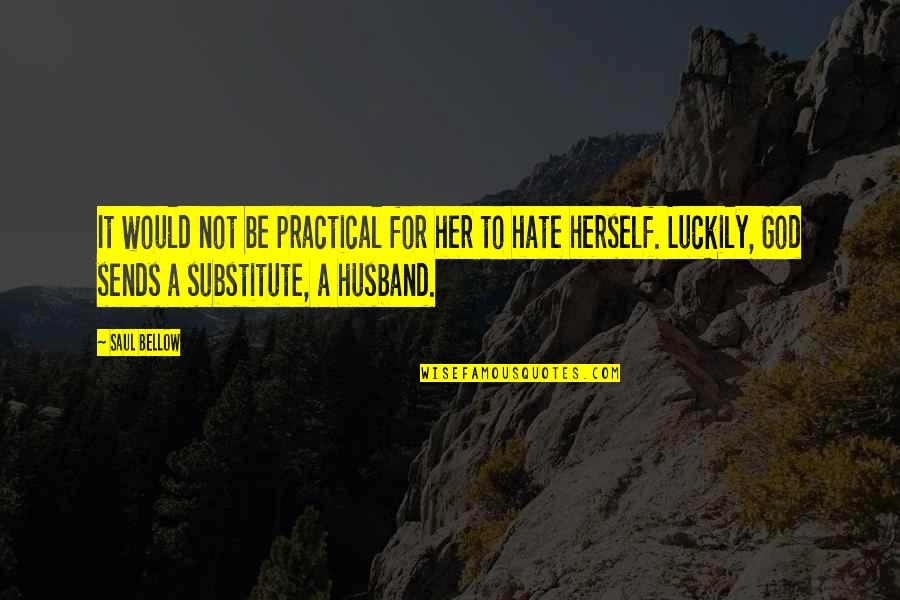 Luckily Quotes By Saul Bellow: It would not be practical for her to Luckily Quotes By Saul Bellow: It would not be practical for her to
