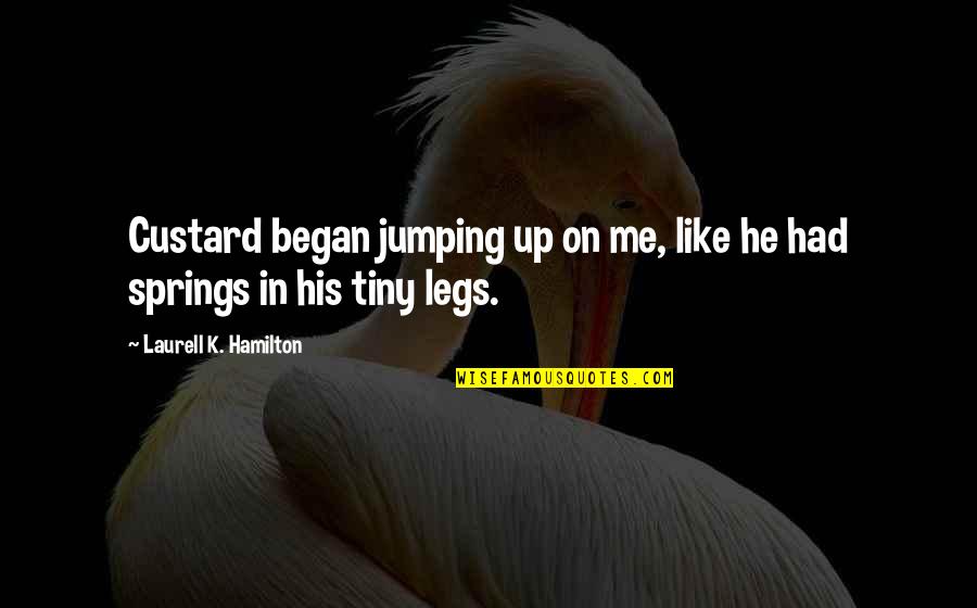 Luckinbill Conner Quotes By Laurell K. Hamilton: Custard began jumping up on me, like he Luckinbill Conner Quotes By Laurell K. Hamilton: Custard began jumping up on me, like he
