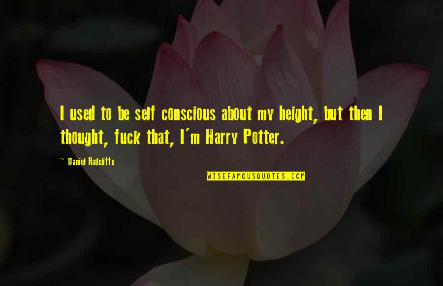 Luckless Pedestrian Quotes By Daniel Radcliffe: I used to be self conscious about my Luckless Pedestrian Quotes By Daniel Radcliffe: I used to be self conscious about my