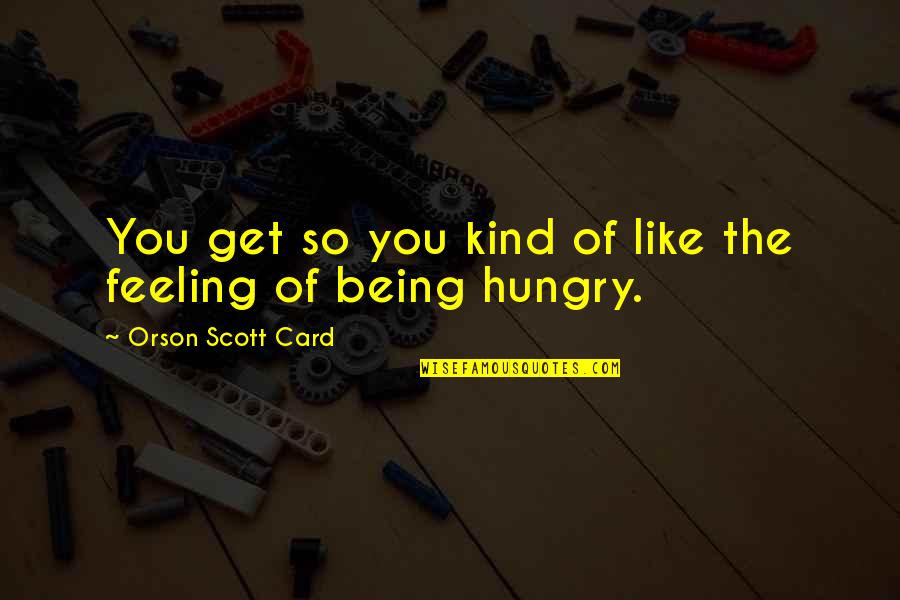 Luckmann Thomas Quotes By Orson Scott Card: You get so you kind of like the Luckmann Thomas Quotes By Orson Scott Card: You get so you kind of like the