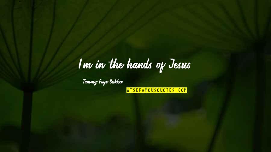 Luckner Lazard Quotes By Tammy Faye Bakker: I'm in the hands of Jesus.