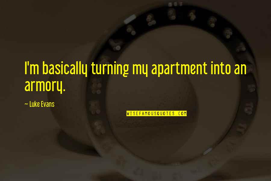 Luckor Motors Quotes By Luke Evans: I'm basically turning my apartment into an armory. Luckor Motors Quotes By Luke Evans: I'm basically turning my apartment into an armory.