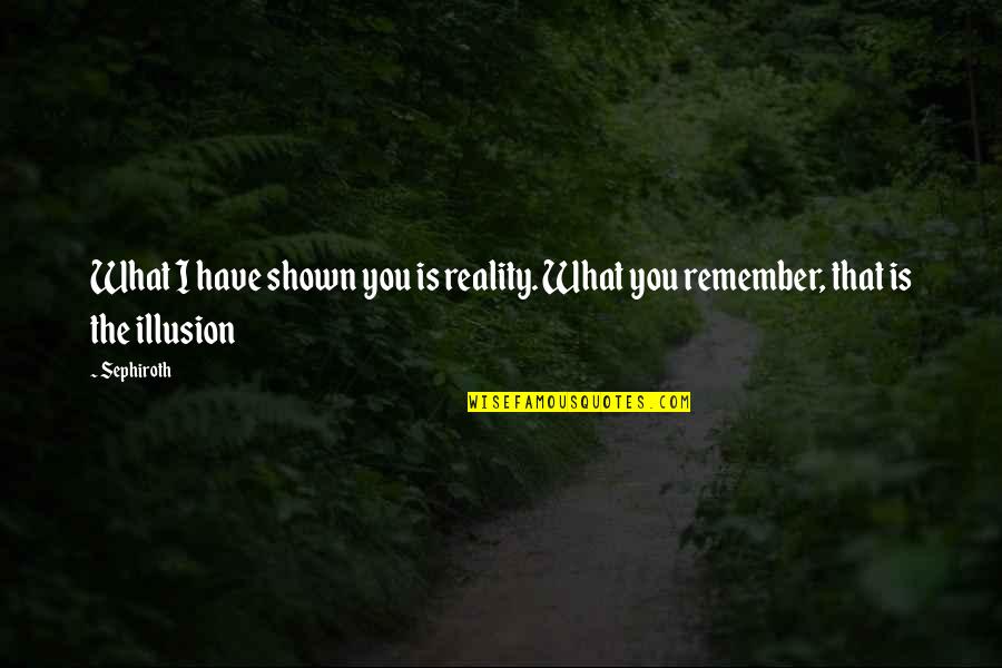 Luckor Motors Quotes By Sephiroth: What I have shown you is reality. What